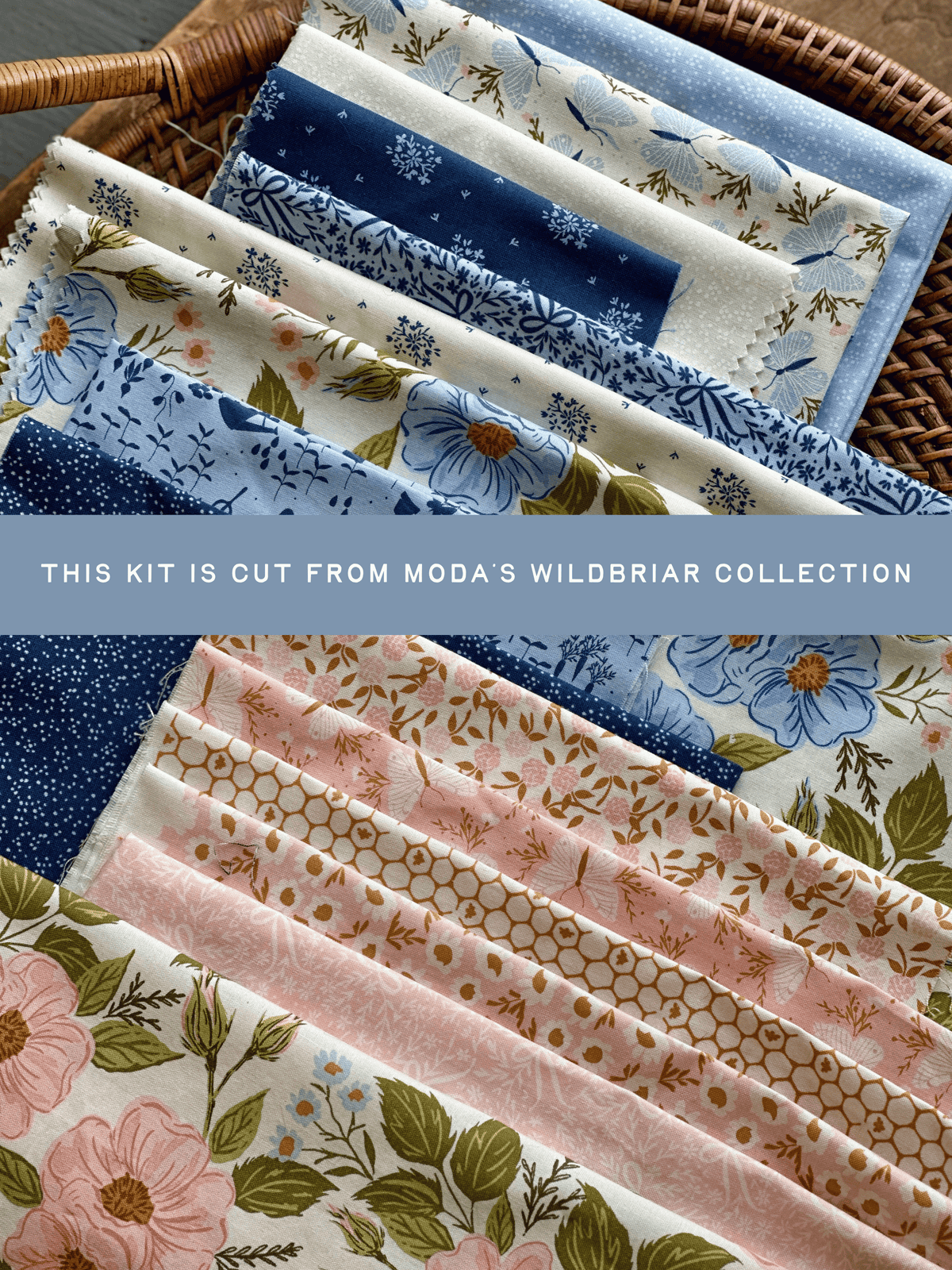 A close-up of folded quilted fabric pieces arranged in a wicker basket, showing floral and botanical patterns in blue, pink, cream, and green. A semi-transparent banner across the center reads, 'THIS KIT IS CUT FROM MODA'S WILDBRIAR COLLECTION.